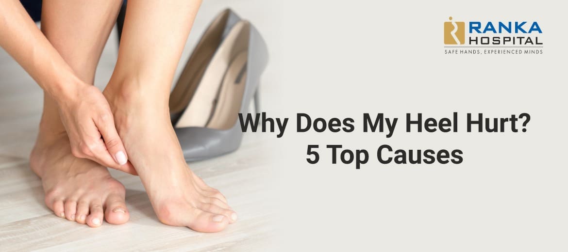 Why Does My Heel Hurt 5 Top Causes Ranka Hospital